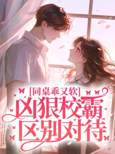 同桌乖又软，凶狠校霸区别对待 沈清江澈在线章节免费阅读