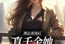 绑定系统后,真千金她心里只有国家小说的最新章节在哪里更新?免费追踪阅读-经典文学