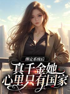 绑定系统后，真千金她心里只有国家小说的最新章节在哪里更新？免费追踪阅读