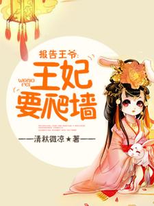 报告王爷，王妃要爬墙免费阅读，报告王爷，王妃要爬墙章节在线阅读