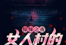 惊悚之夜：女人村的诡异诅咒小说阅读，惊悚之夜：女人村的诡异诅咒完结版-经典文学