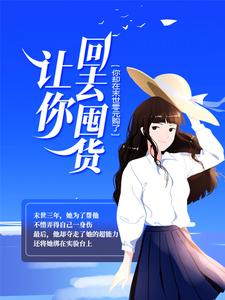 小说《让你回去囤货，你却在末世零元购了？》章节免费阅读