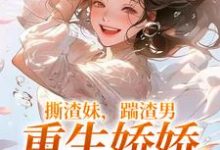柳青月的小说在哪里看?免费在线阅读撕渣妹,踹渣男,重生娇娇赢麻了-经典文学