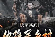 快穿高武:他隐居乡村当族长小说的所有章节都能在哪里免费读到?-经典文学