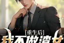 重生后,我不做渣女成名血包小说的最新章节在哪里更新?免费追踪阅读-经典文学
