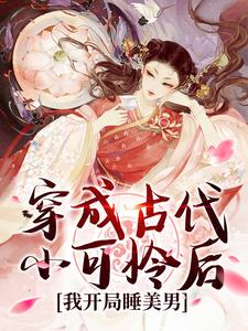 已完结小说《穿成古代小可怜后，我开局睡美男》章节在线阅读
