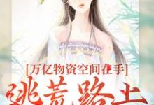 小说《万亿物资空间在手,逃荒路上我怕谁》章节免费阅读-经典文学