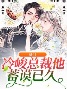 豪门：冷峻总裁他蓄谟已久小说有没有完结版在线？