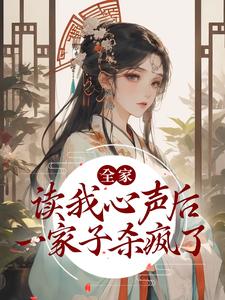 全家读我心声后，一家子杀疯了最新章节，全家读我心声后，一家子杀疯了免费阅读
