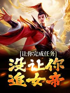 让你完成任务，没让你追女帝小说全文阅读需要付费吗？寻找免费资源