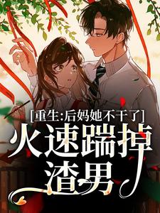 求推荐可以免费阅读重生：后妈她不干了，火速踹掉渣男小说的网站
