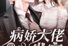 病娇大佬的心尖宠小说,病娇大佬的心尖宠章节在线阅读-经典文学