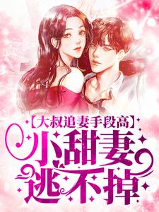 《大叔追妻手段高，小甜妻逃不掉》小说章节在线试读，《大叔追妻手段高，小甜妻逃不掉》最新章节目录