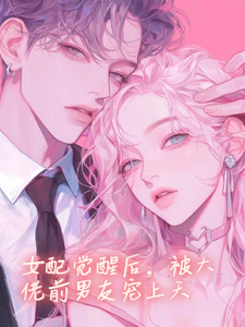 小说《女配觉醒后，被大佬前男友宠上天》在线章节阅读