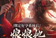 免费看绑定好孕系统后，娘娘她一路升职小说的网站有哪些？-经典文学