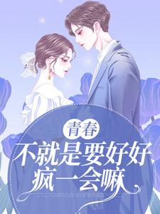 求青春，不就是要好好疯一会嘛小说的全文免费阅读链接