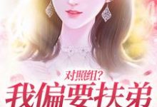 对照组？我偏要扶弟火爆全网这本小说在哪里可以看？哪里有免费试读章节？-经典文学