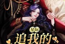 已完结小说《星际：追我的全是大佬》最新章节-经典文学