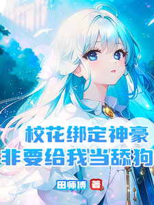 校花绑定神豪，非要给我当舔狗小说，校花绑定神豪，非要给我当舔狗最新章节