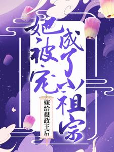 嫁给摄政王后，她被宠成了小祖宗小说的最新章节在哪里更新？免费追踪阅读