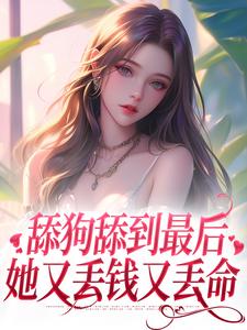 求舔狗舔到最后，她又丢钱又丢命小说的全文免费阅读链接
