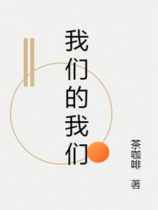 我们的我们小说有没有完整的免费版本在线阅读？
