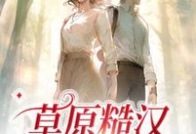 草原糙汉，我的爱（严序苏软）在线免费阅读-经典文学