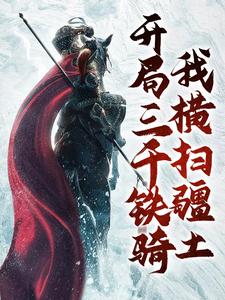 小说《开局三千铁骑，我横扫疆土》在线章节阅读