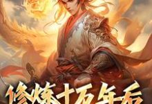 修炼十万年后，我无敌了林天，修炼十万年后，我无敌了最新章节-经典文学