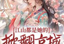江山都是她的,掀翻京城又如何?小说最新章节在哪里可以读到?-经典文学