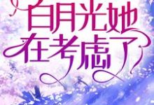高傲佛子全城求爱，白月光她在考虑了免费阅读，高傲佛子全城求爱，白月光她在考虑了章节在线阅读-经典文学