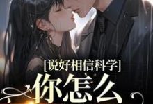 说好相信科学，你怎么要去抓鬼免费阅读，说好相信科学，你怎么要去抓鬼章节在线阅读-经典文学