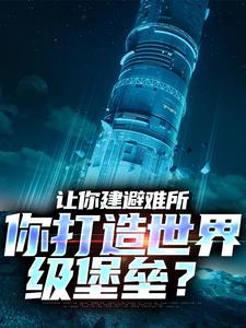 顾远小说叫什么（让你建避难所，你打造世界级堡垒？免费阅读）