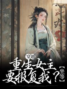 穿越：重生女主要报复我？坐等这本小说完结了吗？免费查看最新章节