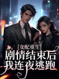 女配重生，剧情结束后，我连夜逃跑小说的免费电子版在哪里可以下载或阅读？