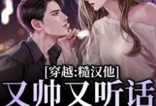 完结版《穿越:糙汉他又帅又听话,我收了!》在线免费阅读-经典文学