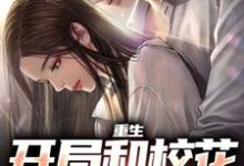 重生：开局和校花共睡一床小说有没有完结版在线？-经典文学