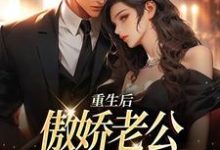 完结版《重生后，傲娇老公和她夜夜笙歌》章节目录在线阅读-经典文学