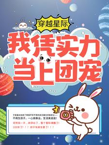 穿越星际：我凭实力当上团宠最新章节，穿越星际：我凭实力当上团宠免费阅读