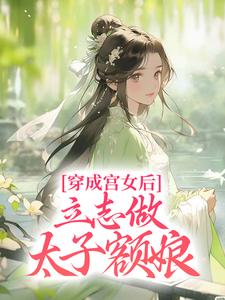 穿成宫女后，立志做太子额娘小说完结版章节免费阅读