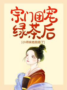 宗门团宠绿茶后，小师妹她跑路了小说最新章节在哪里可以读到？