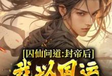 囚仙问道：封帝后，我以国运战仙人小说的免费电子版在哪里可以下载或阅读？-经典文学