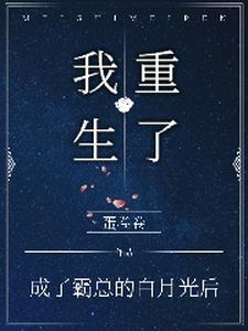 小说《成了霸总的白月光后，我重生了》章节阅读