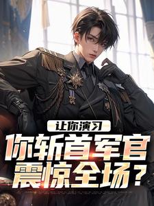 让你演习，你斩首军官震惊全场？小说最新更新在哪里？免费在线看