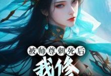完结版《被师尊刺死后，我修无情道成神》章节阅读-经典文学