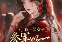 我一弱女子，参军以一当十很合理吧这本小说在哪里可以看？哪里有免费试读章节？-经典文学