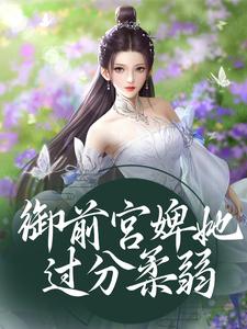 《御前宫婢她过分柔弱》小说章节列表免费试读，姝丽萧宸小说在线阅读
