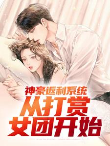 神豪返利系统：从打赏女团开始这本小说在哪里可以看？哪里有免费试读章节？