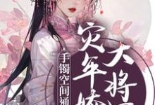 手镯空间通古今，灾年娇养大将军最新章节，手镯空间通古今，灾年娇养大将军章节在线阅读-经典文学