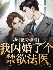 哪里能找到被分手后，我闪婚了个禁欲法医小说的全部章节？